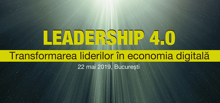Vino la evenimentul ”Leadership 4.0” pentru a invata despre transformarea liderilor in economia digitala